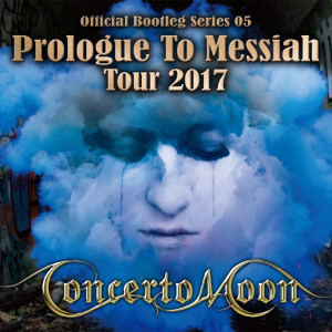 CONCERTO MOON Official bootleg Series 05 Prologue To Messiah Tour 2017